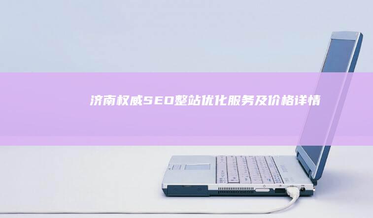 济南权威SEO整站优化服务及价格详情